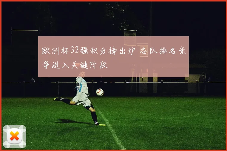 欧洲杯32强积分榜出炉 各队排名竞争进入关键阶段